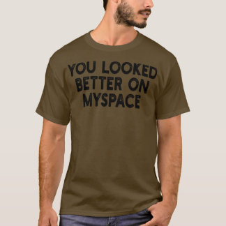Du såg bättre ut på Myspace 3 T Shirt