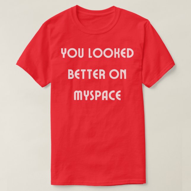 Du såg bättre ut på Myspace 4 T Shirt (Design framsida)