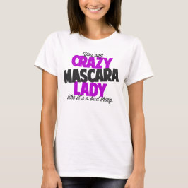 Du säger att galna mascara dam gillar sitt dåliga t shirt