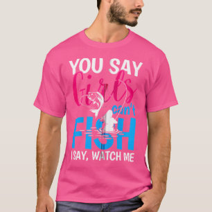 Du säger att tjejer inte kan fiska.. t shirt