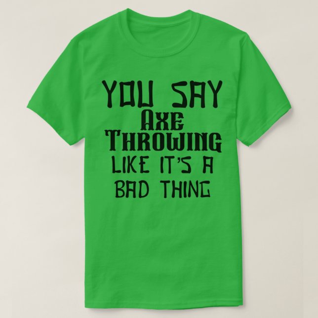 Du säger Ax Throwing som sin dåliga sak T Shirt (Design framsida)