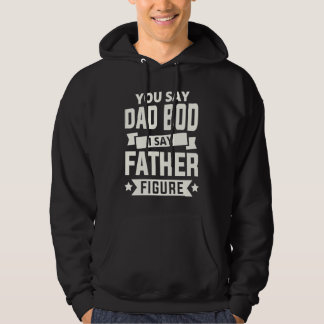 Du säger Dad Bod jag säger Faderfigur älskar fäder Hoodie