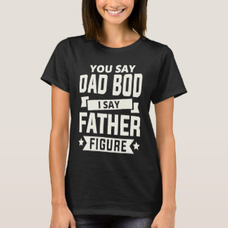 Du säger Dad Bod jag säger Faderfigur älskar fäder T Shirt