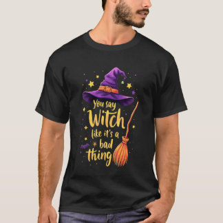 Du säger häxa som om det vore något dåligt t shirt