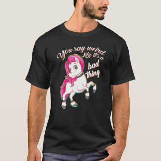 Du säger Konstig som en dålig Sak-förening T Shirt