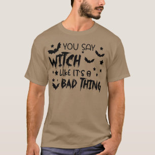 Du säger Witch som en dålig Sak Funny Hallowee T Shirt