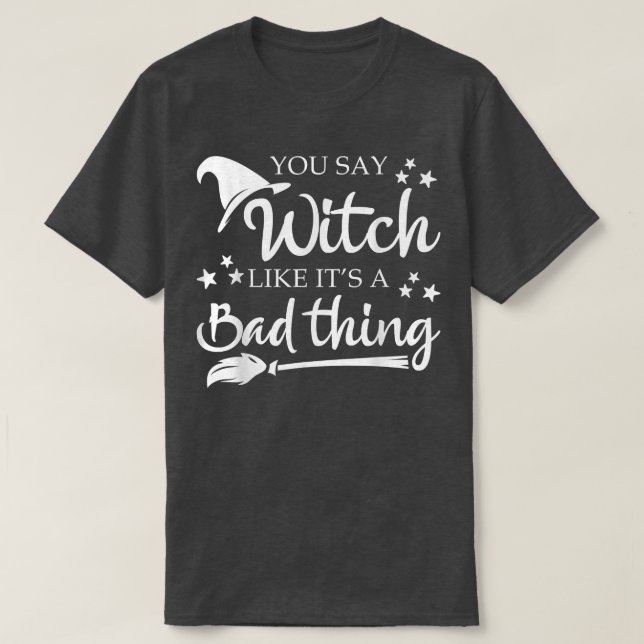 Du säger Witch som en dålig Sak Halloween.  T Shirt (Design framsida)