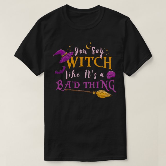 Du säger Witch som en dålig Sak Halloween Witch T Shirt (Design framsida)