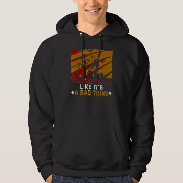 Du säger Witch som om det är en dålig Sak Hallowee Hoodie (Framsida)