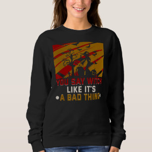Du säger Witch som om det är en dålig Sak Hallowee T Shirt