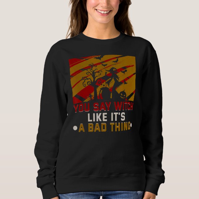 Du säger Witch som om det är en dålig Sak Hallowee T Shirt (Framsida)