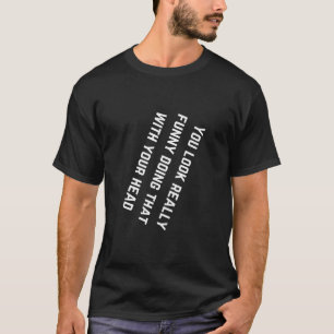 Du ser bra ut att göra det med Verkligen. T Shirt