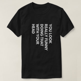 Du ser bra ut att göra det med Verkligen. T-shirt