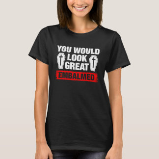 Du ser bra ut balsamerad begravningsentreprenör t shirt