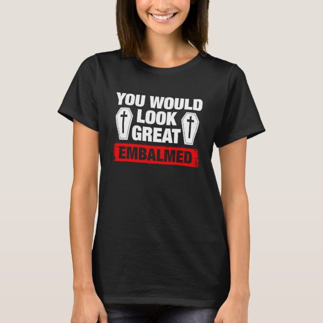 Du ser bra ut balsamerad begravningsentreprenör t shirt (Framsida)