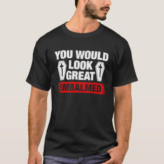 Du ser bra ut balsamerad begravningsentreprenör t shirt