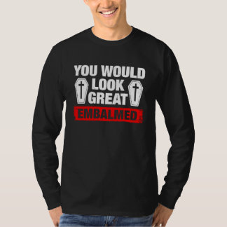 Du ser bra ut balsamerad begravningsentreprenör t shirt