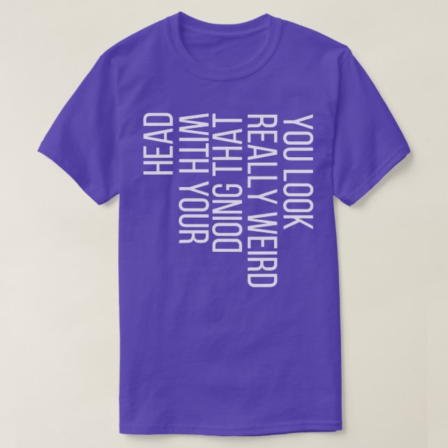 Du ser Konstig som gör det med ditt huvud 4 T Shirt (Design framsida)