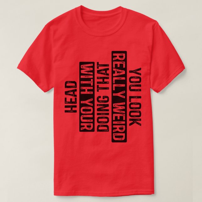 Du ser Konstig som gör det med ditt huvud 7 T Shirt (Design framsida)