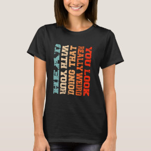Du ser Konstig som gör det med ditt huvud Fu T Shirt