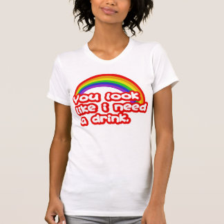 Du ser något liknande som jag behöver en drink. t-shirt