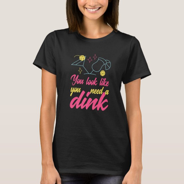 Du Ser Ut Att Du Behöver En Dink Pickleball  1 T Shirt (Framsida)
