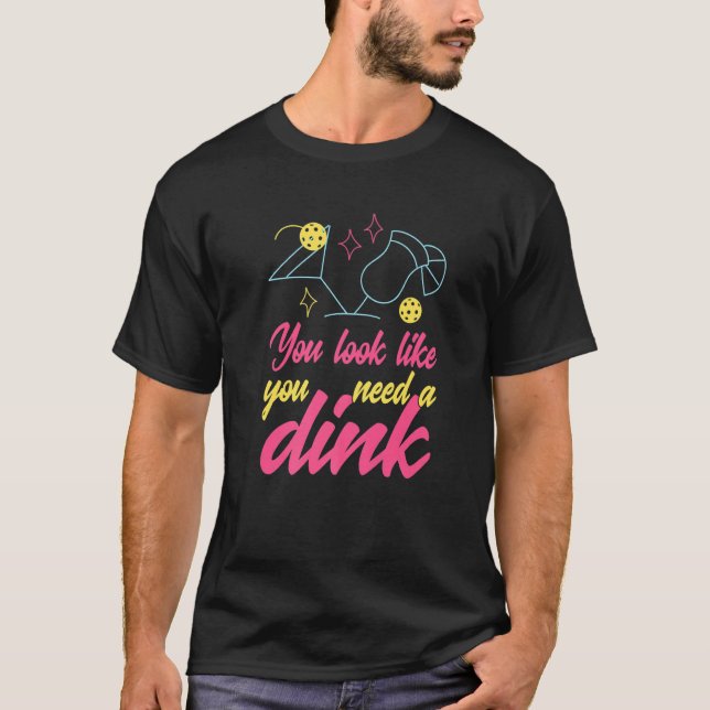 Du ser ut som att du behöver en Dink Pickleball  1 T Shirt (Framsida)
