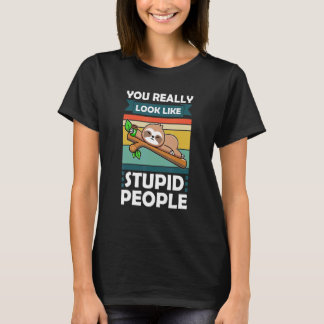 Du ser ut som ett stupid People Slothes Animal T Shirt