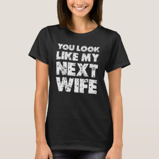 Du ser ut som min nästa fru t shirt