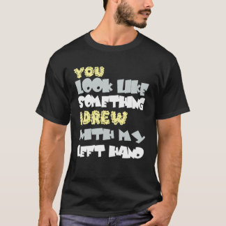 Du ser ut som något jag är med min vänsterhand t shirt