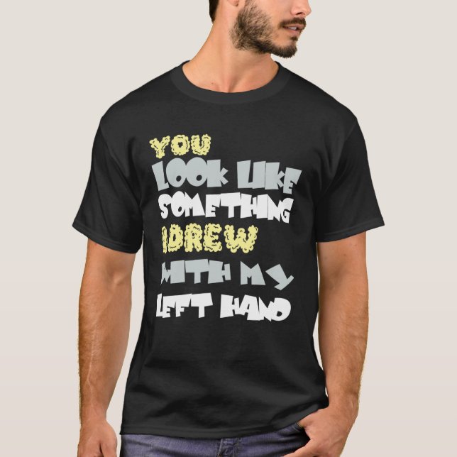 Du ser ut som något jag är med min vänsterhand t shirt (Framsida)
