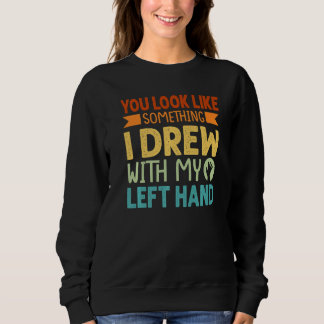 Du ser ut som något jag tecknade med min vänsterha t shirt