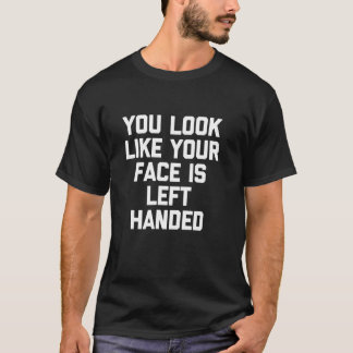 Du ser ut som om ditt ansikte är vänsterhänt - rol t shirt