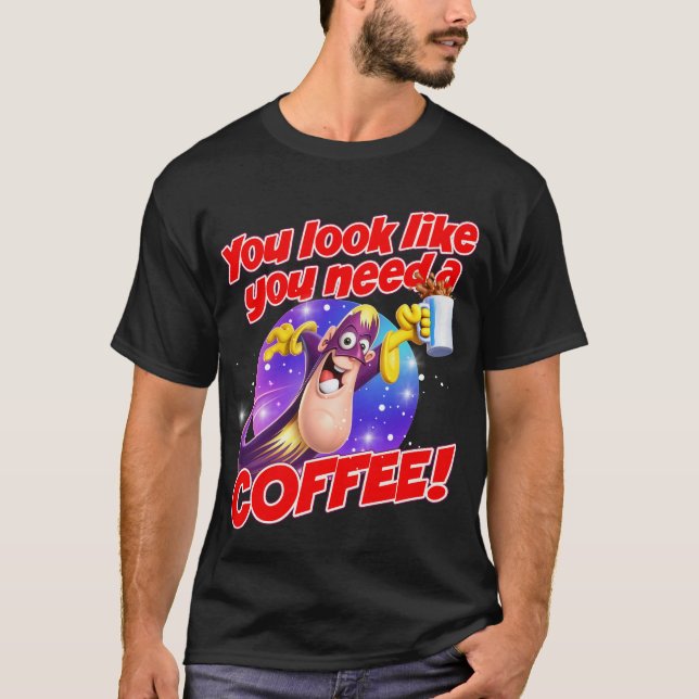 Du ser ut som om du behöver en KAFÉ! T Shirt (Framsida)