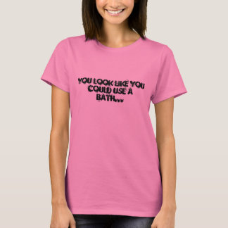 Du ser ut som om du kunde använda ett bad... t-shirt