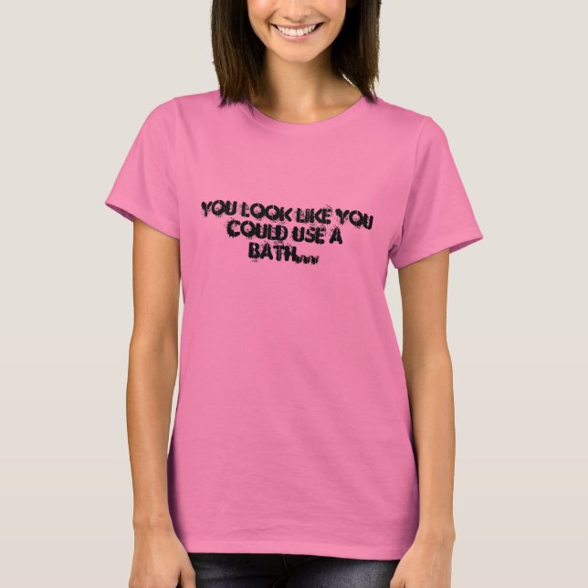 Du ser ut som om du kunde använda ett bad... t-shirt (Framsida)