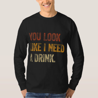 Du ser ut som om jag behöver en drickande Roligt. T Shirt