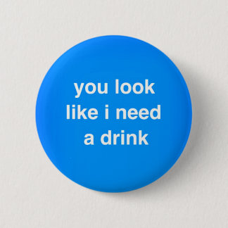 Du ser ut som om jag behöver en drink... knapp