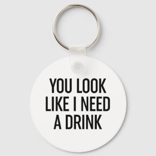 Du ser ut som om jag behöver en drink nyckelring