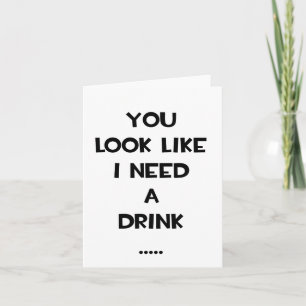Du ser ut som om jag behöver en drink ... roligt c kort
