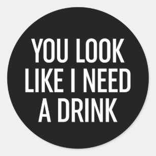 Du ser ut som om jag behöver en drink runt klistermärke