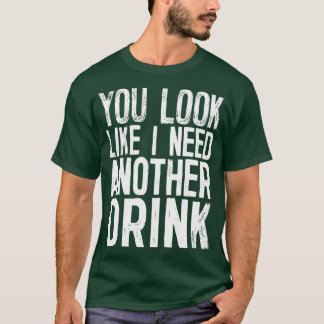 Du ser ut som om jag behöver en drink till. t shirt
