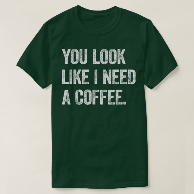 Du ser ut som om jag behöver en kaffe, koffeinkaff t shirt (Design framsida)