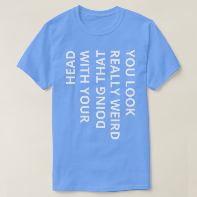 Du ser ut som verkligen konstig gör det med ditt h t shirt (Design framsida)