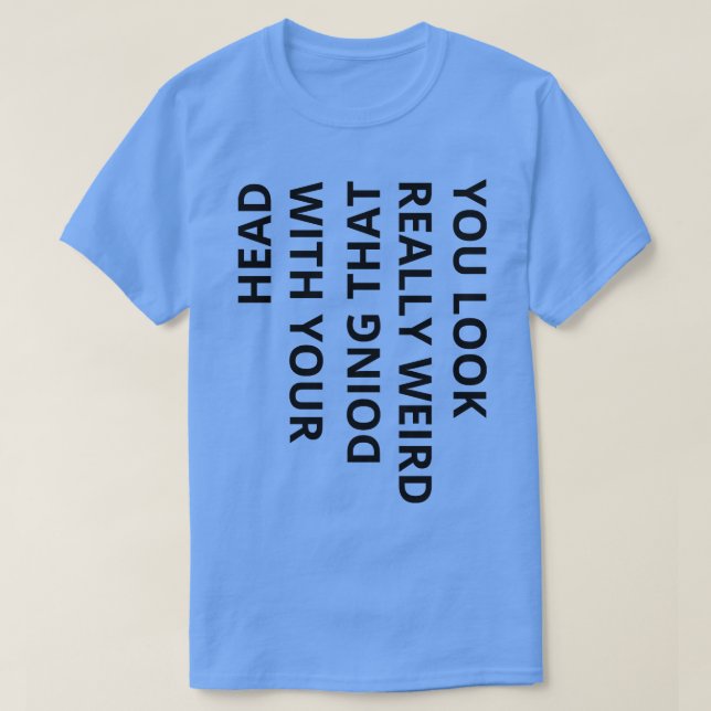 Du ser verkligen konstig med ditt huvud t shirt (Design framsida)