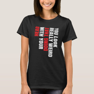 Du ser verkligen konstig ut när du gör det där med t shirt