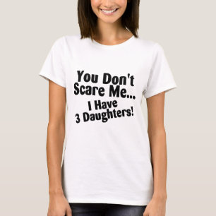 Du skrämmer inte mig som jag har tre döttrar tee shirt