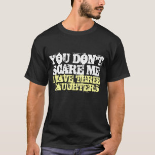 Du skrämmer mig inte att jag har tre döttrar som t shirt