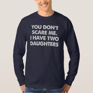 Du Skrämmer mig inte att jag har två döttrar T- T Shirt