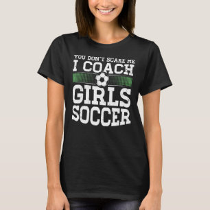 Du Skrämmer mig inte att jag tränar flickfotbollsc T Shirt